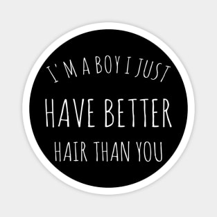 Am A Boy I Just Have Better Hair Than You Magnet